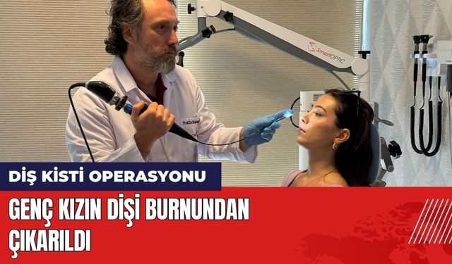 Genç Kızın Dişi Burnundan Çıkarıldı