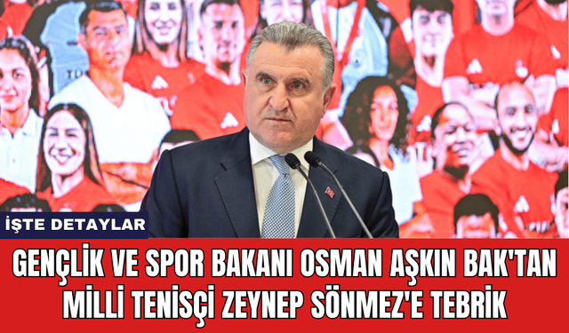 Gençlik ve Spor Bakanı Osman Aşkın Bak'tan Milli Tenisçi Zeynep Sönmez'e Tebrik