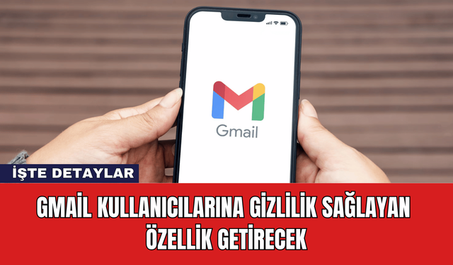 Gmail Kullanıcılarına Gizlilik Sağlayan Özellik Getirecek