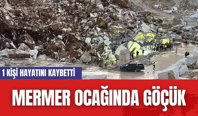 Mermer ocağında göçük: 1 kişi hayatını kaybetti