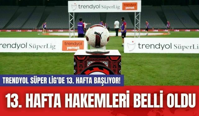 Trendyol Süper Lig'de 13. Hafta Başlıyor! 13. Hafta Hakemleri Belli Oldu