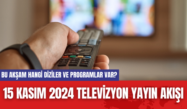 15 Kasım 2024 Televizyon Yayın Akışı: Bu Akşam Hangi Diziler ve Programlar Var?