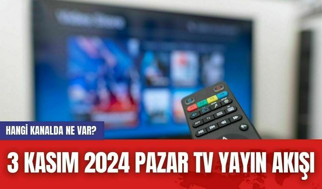 3 Kasım 2024 Pazar TV Yayın Akışı: Hangi Kanalda Ne Var?