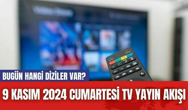 9 Kasım 2024 Cumartesi TV Yayın Akışı: Bugün Hangi Diziler Var?