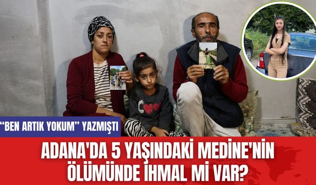 Adana'da 5 Yaşındaki Medine'nin Ölümünde İhmal mi Var?