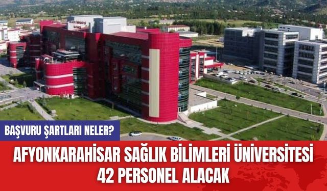 Afyonkarahisar Sağlık Bilimleri Üniversitesi 42 Personel Alacak