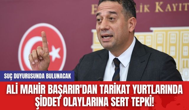 Ali Mahir Başarır'dan Tarikat Yurtlarında Şiddet Olaylarına Sert Tepki! Suç Duyurusunda Bulunacak