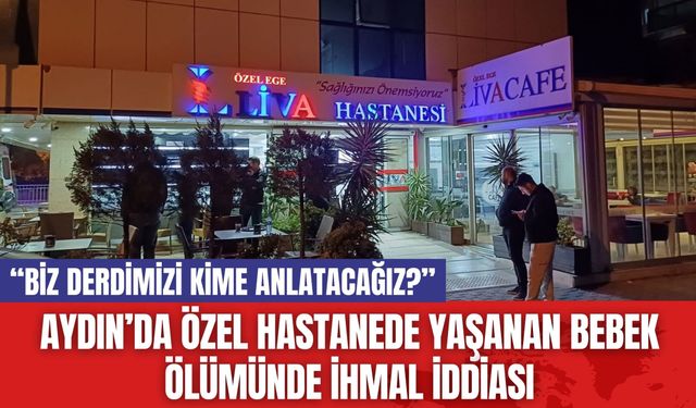 Aydın’da Özel Hastanede Yaşanan Bebek Ölümünde İhmal İddiası