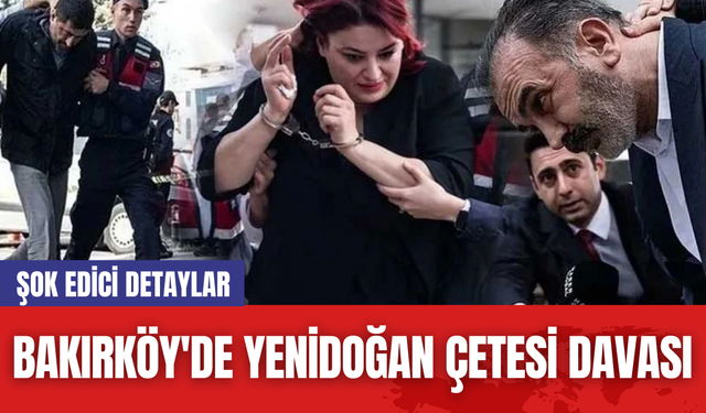 Bakırköy'de Yenidoğan Çetesi Davası: Şok Edici Detaylar