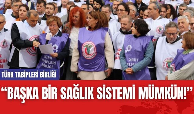 TTB: “Başka Bir Sağlık Sistemi Mümkün!”