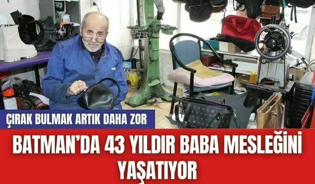 Batman’da 43 Yıldır Baba Mesleğini Yaşatıyor