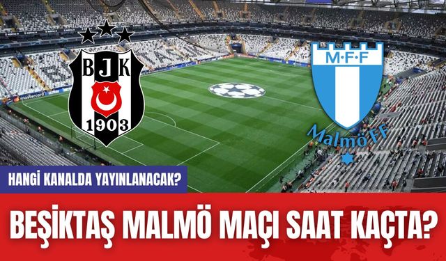 Beşiktaş Malmö Maçı Saat Kaçta? Hangi Kanalda Yayınlanacak?