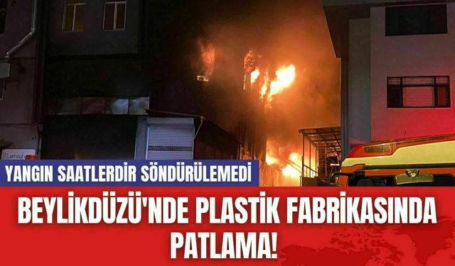 Beylikdüzü'nde Plastik Fabrikasında Patlama! Hala Yangın Söndürülemedi