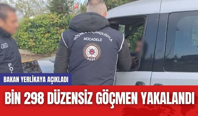 Bin 298 Düzensiz Göçmen Yakalandı! Bakan Yerlikaya Açıkladı