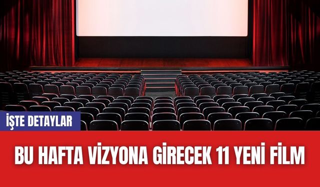 Bu Hafta Vizyona Girecek 11 Yeni Film: İşte Detaylar