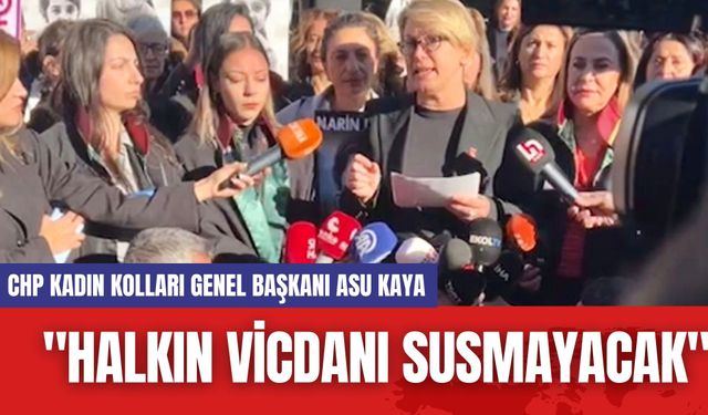 CHP Kadın Kolları Genel Başkanı Asu Kaya: "Halkın Vicdanı Susmayacak"