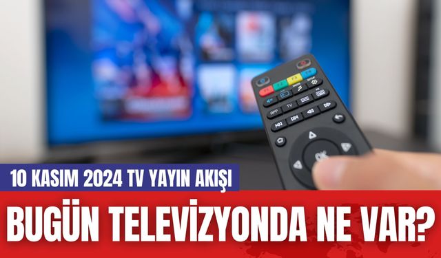 Bugün Televizyonda Ne Var? 10 Kasım 2024 TV Yayın Akışı