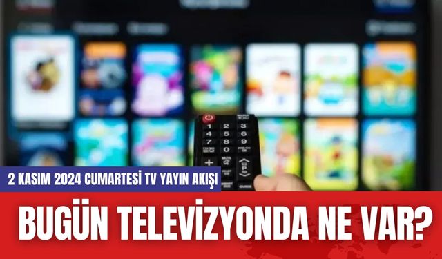 2 Kasım 2024 Cumartesi TV Yayın Akışı: Bugün Televizyonda Ne Var?