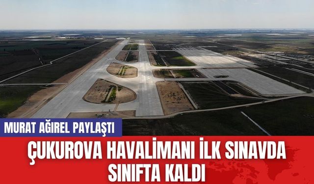 Çukurova Havalimanı İlk Sınavda Sınıfta Kaldı