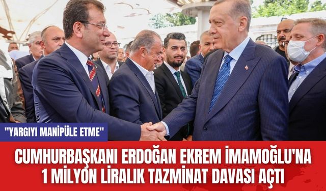 Cumhurbaşkanı Erdoğan Ekrem İmamoğlu'na 1 Milyon Liralık Tazminat Davası Açtı