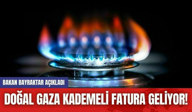 Bakan Bayraktar Açıkladı Doğal Gaza Kademeli Fatura Geliyor!