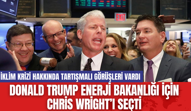 Donald Trump Enerji Bakanlığı İçin Chris Wright’ı Seçti