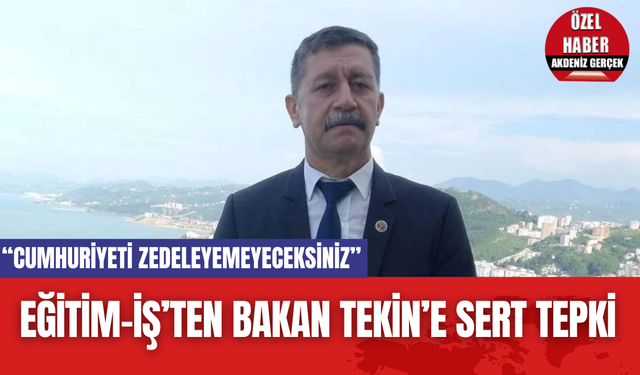 EĞİTİM-İŞ’TEN BAKAN TEKİN’E SERT TEPKİ  “CUMHURİYETİ ZEDELEYEMEYECEKSİNİZ”