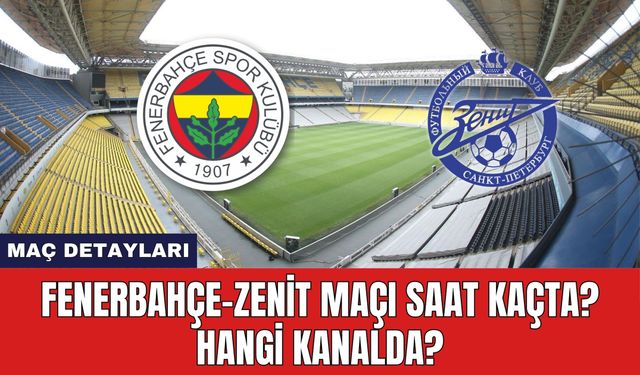 Fenerbahçe-Zenit Maçı Saat Kaçta? Hangi Kanalda?