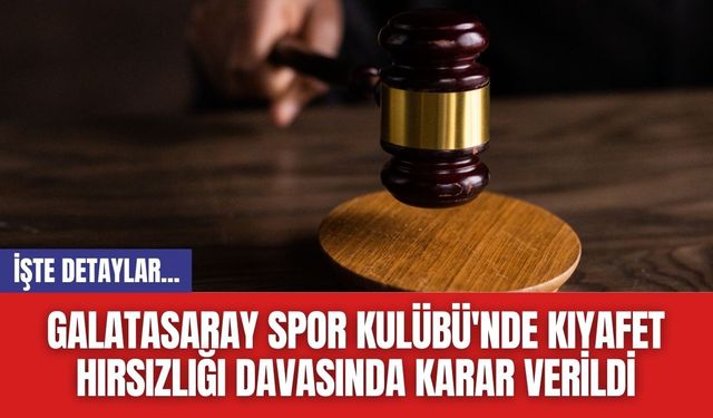 Galatasaray Spor Kulübü'nde Kıyafet Hırsızlığı Davasında Karar Verildi