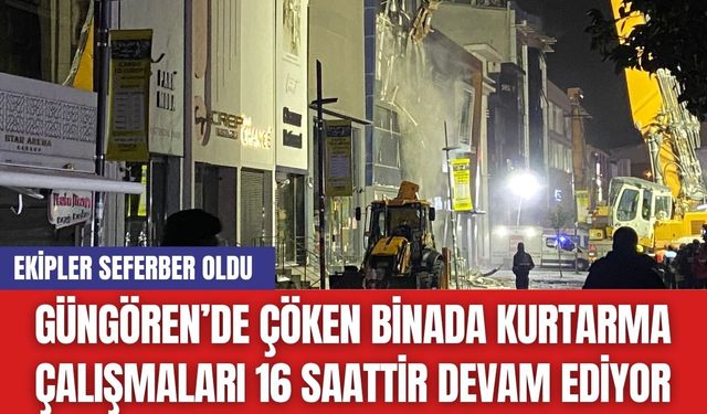 İstanbul Güngören’de Çöken Binada Kurtarma Çalışmaları 16 Saattir Devam Ediyor