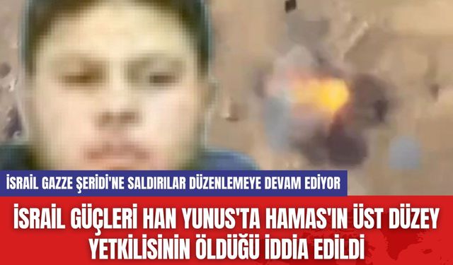 İsrail Güçleri Han Yunus'ta Hamas'ın Üst Düzey Yetkilisinin Öldüğü İddia Edildi