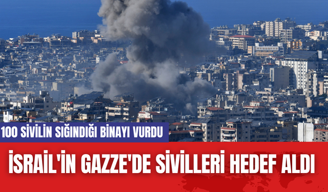 İsrail'in Gazze'de Sivilleri Hedef Aldı: 100 Sivilin Sığındığı Binayı Vurdu