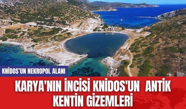 Karya'nın İncisi Knidos'un  Antik Kentin Gizemleri