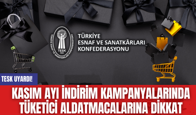 TESK Uyardı! Kasım Ayı İndirim Kampanyalarında Tüketici Aldatmacalarına Dikkat