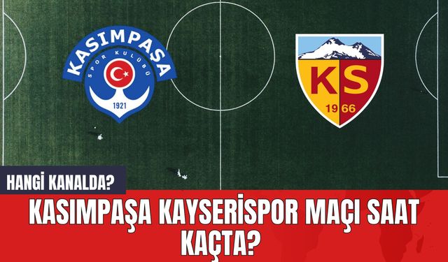 Kasımpaşa Kayserispor Maçı Saat Kaçta? Hangi Kanalda?