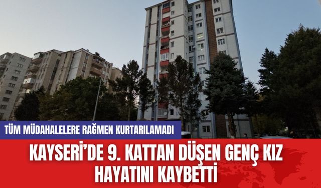 Kayseri’de 9. Kattan Düşen Genç Kız Hayatını Kaybetti