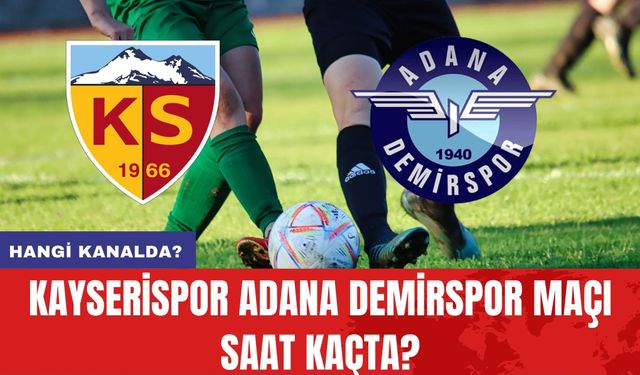 Kayserispor Adana Demirspor Maçı Saat Kaçta? Hangi Kanalda?