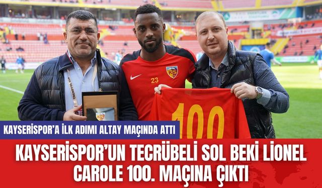 Kayserispor’un Tecrübeli Sol Beki Lionel Carole 100. Maçına Çıktı