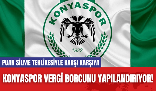 Konyaspor Vergi Borcunu Yapılandırıyor! Puan Silme Tehlikesiyle Karşı Karşıya