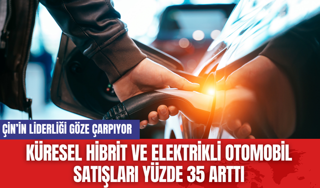 Küresel Hibrit ve Elektrikli Otomobil Satışları Yüzde 35 Arttı