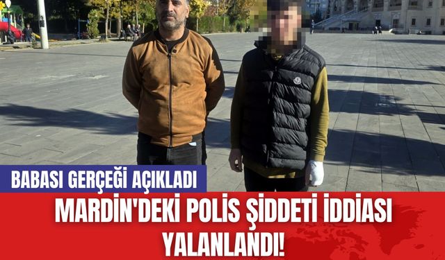 Mardin'deki Polis Şiddeti İddiası Yalanlandı! Babası Gerçeği Açıkladı