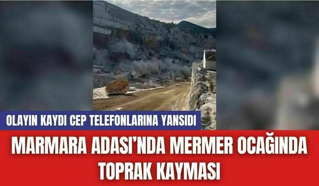 Marmara Adası’nda Mermer Ocağında Toprak Kayması