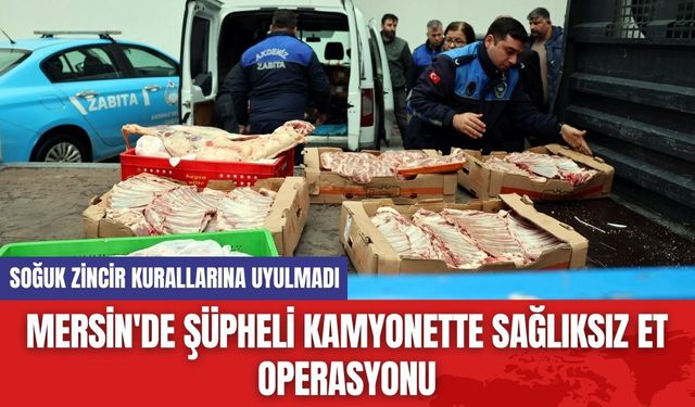 Mersin'de Şüpheli Kamyonette Sağlıksız Et Operasyonu