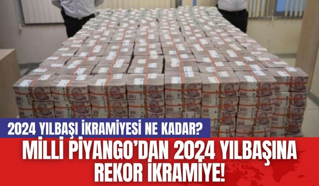 Milli Piyango’dan 2024 Yılbaşına Rekor İkramiye! 2024 Yılbaşı İkramiyesi Ne Kadar?