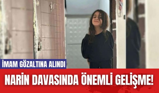 Narin Davasında Önemli Gelişme! İmam Gözaltına Alındı