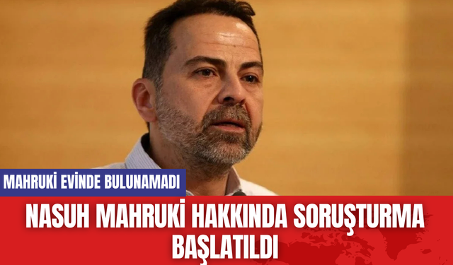 Nasuh Mahruki Hakkında Soruşturma Başlatıldı