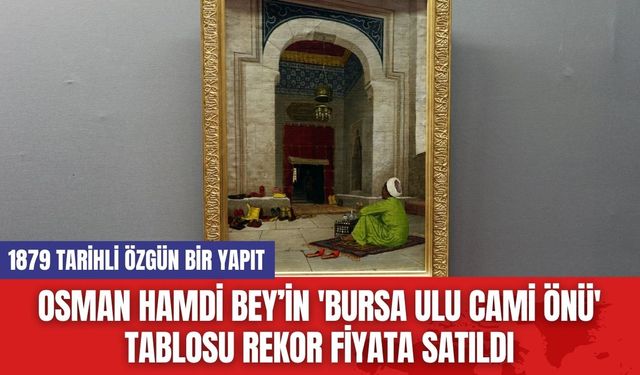 Osman Hamdi Bey’in 'Bursa Ulu Cami Önü' Tablosu Rekor Fiyata Satıldı