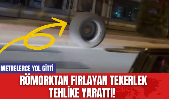 Römorktan Fırlayan Tekerlek Tehlike Yarattı! Metrelerce Yol Gitti