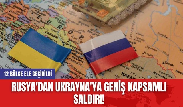 Rusya'dan Ukrayna'ya geniş kapsamlı saldırı! 12 Bölge Ele Geçirildi