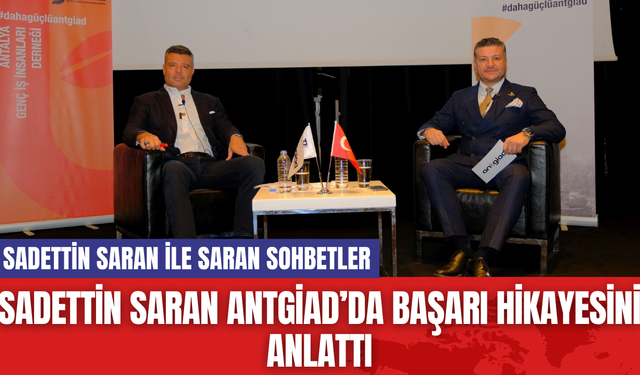 Sadettin Saran ANTGİAD’da Başarı Hikayesini Anlattı